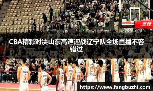 CBA精彩对决山东高速迎战辽宁队全场直播不容错过
