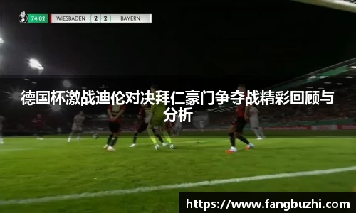 德国杯激战迪伦对决拜仁豪门争夺战精彩回顾与分析