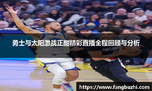 勇士与太阳激战正酣精彩直播全程回顾与分析