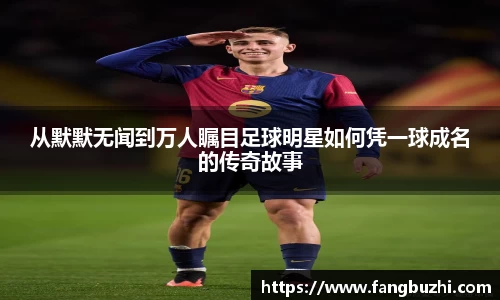 从默默无闻到万人瞩目足球明星如何凭一球成名的传奇故事