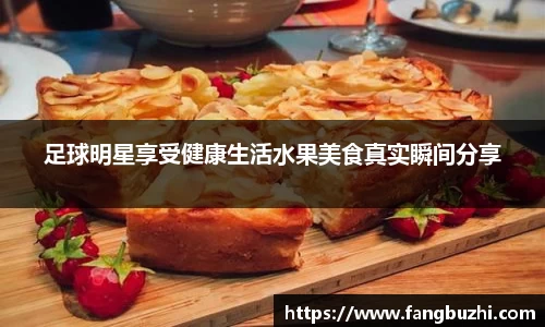 足球明星享受健康生活水果美食真实瞬间分享
